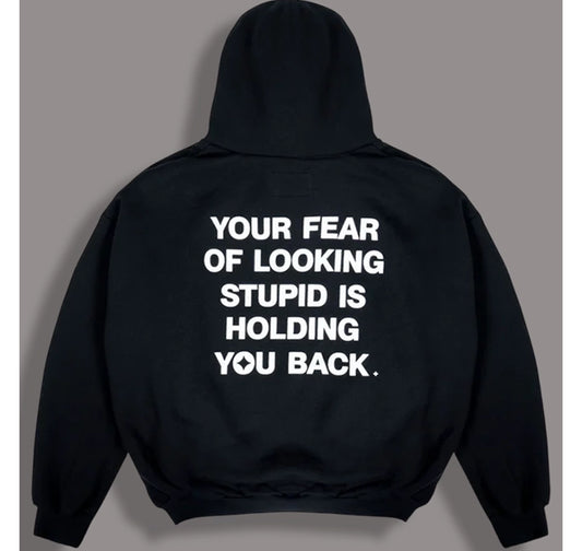 Your_Fear_Of_Looking_Stupid_Is_Holding_You_Back_Hoodie